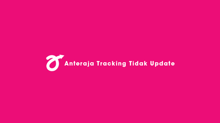 Anteraja Tracking Tidak Update