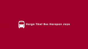 Harga Tiket Bus Harapan Jaya 2023 Terlengkap!